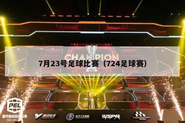 7月23号足球比赛（724足球赛）