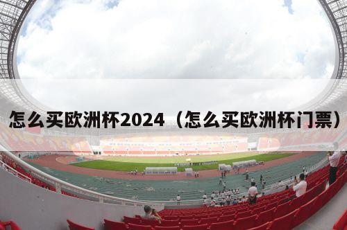 怎么买欧洲杯2024（怎么买欧洲杯门票）