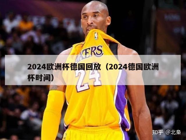 2024欧洲杯德国回放（2024德国欧洲杯时间）