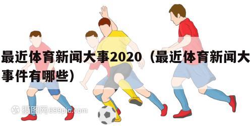 最近体育新闻大事2020（最近体育新闻大事件有哪些）