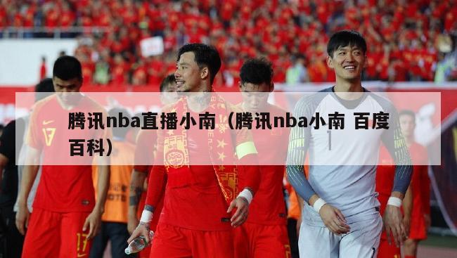 腾讯nba直播小南（腾讯nba小南 百度百科）