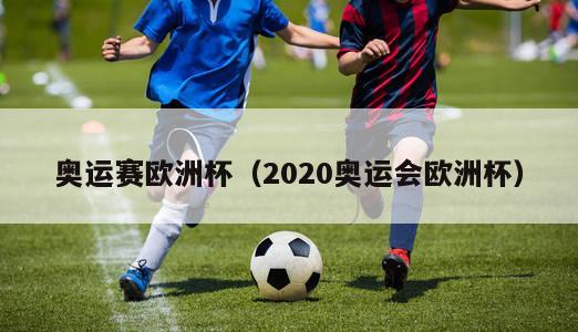 奥运赛欧洲杯（2020奥运会欧洲杯）