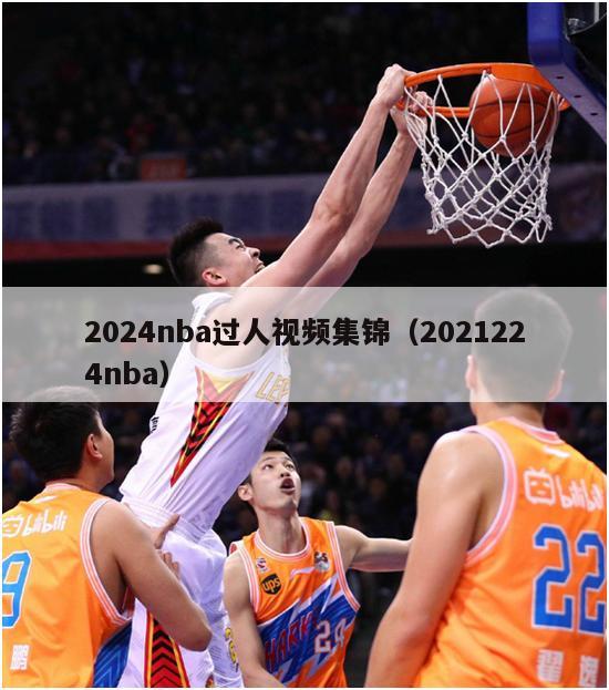 2024nba过人视频集锦（2021224nba）