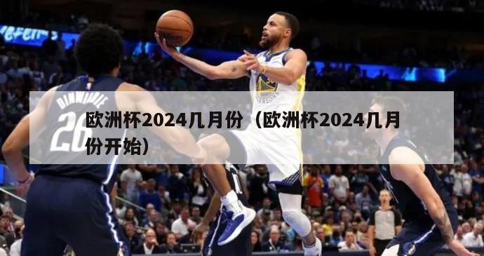 欧洲杯2024几月份（欧洲杯2024几月份开始）