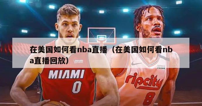 在美国如何看nba直播（在美国如何看nba直播回放）