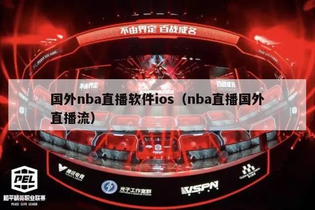 国外nba直播软件ios（nba直播国外直播流）