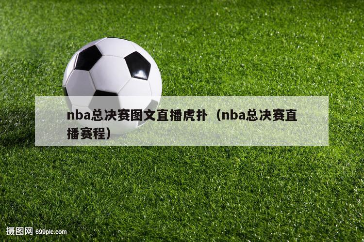 nba总决赛图文直播虎扑（nba总决赛直播赛程）