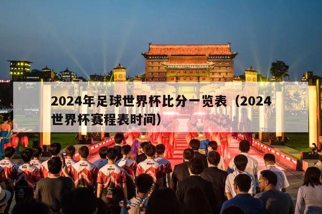 2024年足球世界杯比分一览表（2024世界杯赛程表时间）