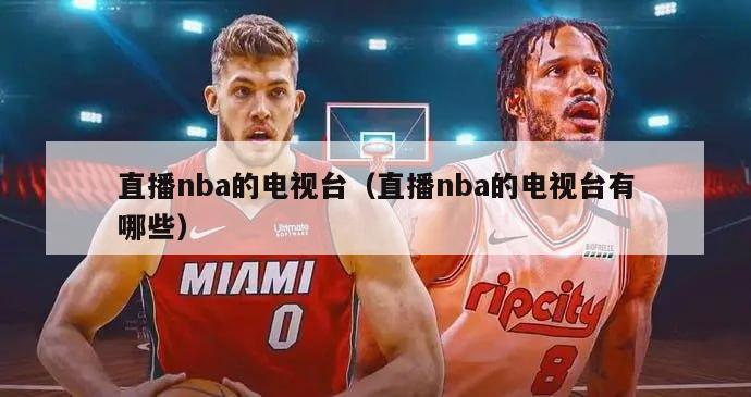 直播nba的电视台（直播nba的电视台有哪些）