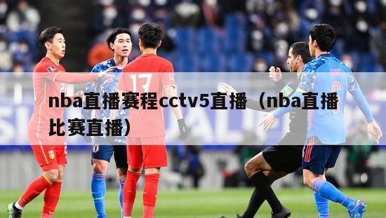 nba直播赛程cctv5直播（nba直播比赛直播）