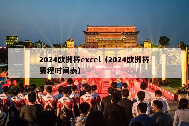 2024欧洲杯excel（2024欧洲杯赛程时间表）