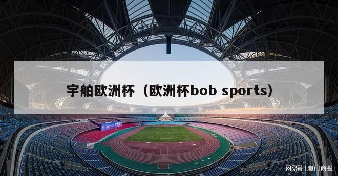 宇舶欧洲杯（欧洲杯bob sports）