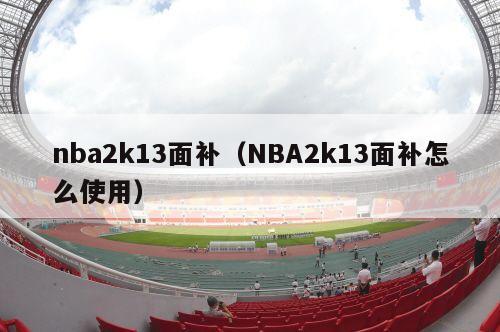 nba2k13面补（NBA2k13面补怎么使用）