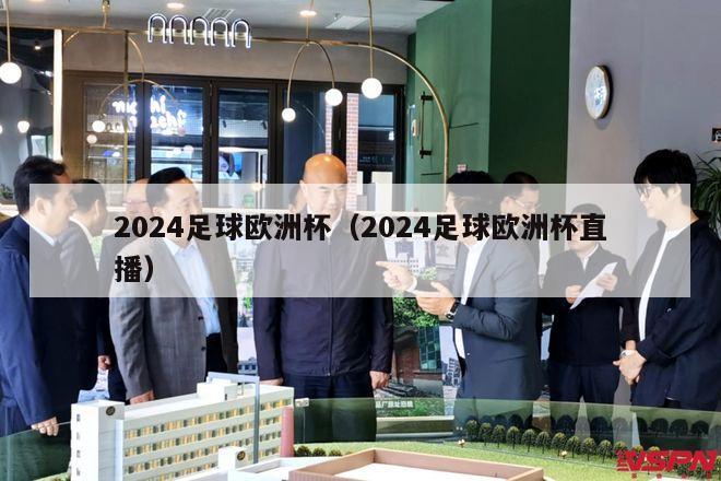 2024足球欧洲杯（2024足球欧洲杯直播）