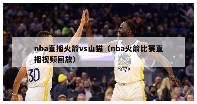 nba直播火箭vs山猫（nba火箭比赛直播视频回放）