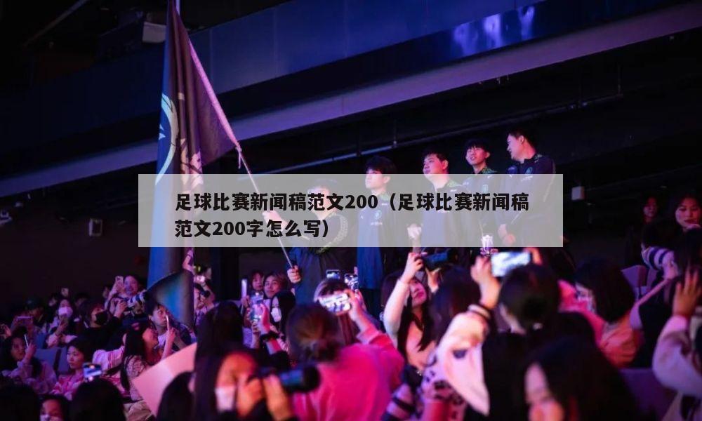 足球比赛新闻稿范文200（足球比赛新闻稿范文200字怎么写）