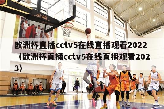 欧洲杯直播cctv5在线直播观看2022（欧洲杯直播cctv5在线直播观看2023）