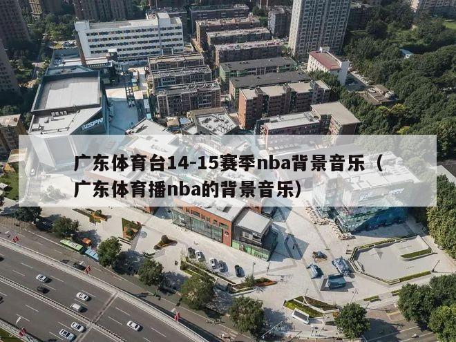 广东体育台14-15赛季nba背景音乐（广东体育播nba的背景音乐）