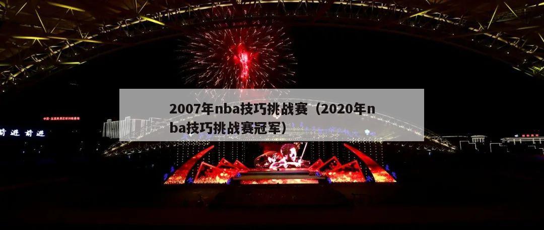 2007年nba技巧挑战赛（2020年nba技巧挑战赛冠军）