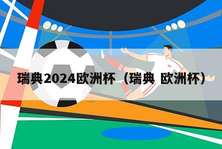 瑞典2024欧洲杯（瑞典 欧洲杯）