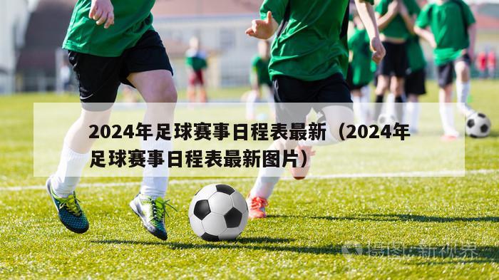 2024年足球赛事日程表最新（2024年足球赛事日程表最新图片）