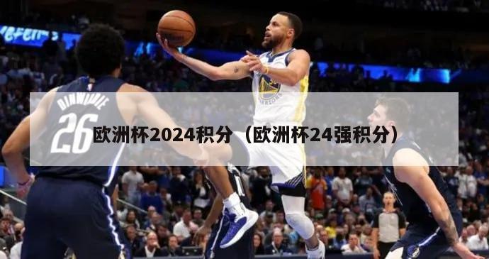 欧洲杯2024积分（欧洲杯24强积分）