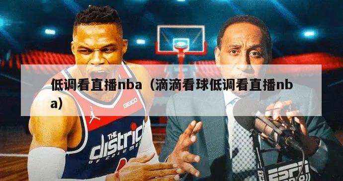 低调看直播nba（滴滴看球低调看直播nba）