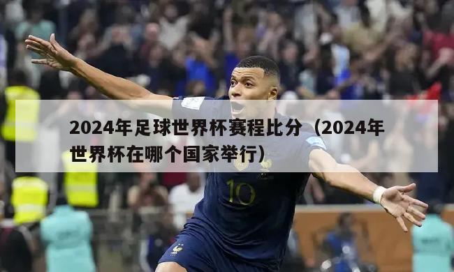 2024年足球世界杯赛程比分（2024年世界杯在哪个国家举行）