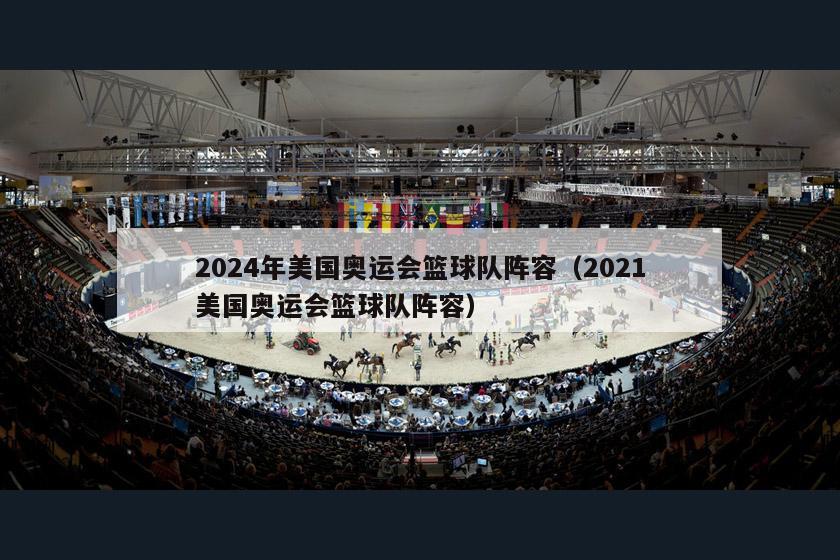 2024年美国奥运会篮球队阵容（2021美国奥运会篮球队阵容）