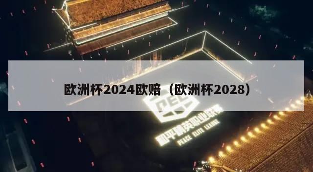 欧洲杯2024欧赔（欧洲杯2028）