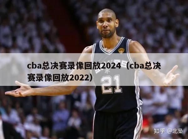 cba总决赛录像回放2024（cba总决赛录像回放2022）