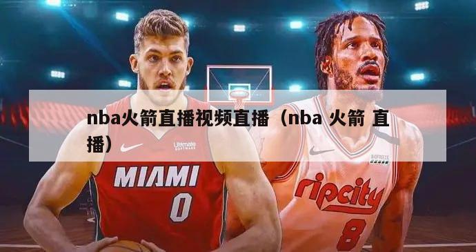 nba火箭直播视频直播（nba 火箭 直播）