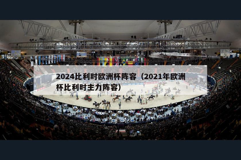 2024比利时欧洲杯阵容（2021年欧洲杯比利时主力阵容）