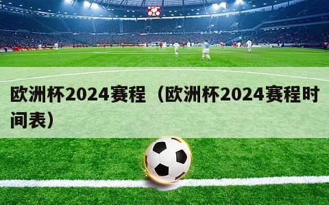 欧洲杯2024赛程（欧洲杯2024赛程时间表）