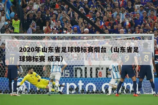 2020年山东省足球锦标赛烟台（山东省足球锦标赛 威海）