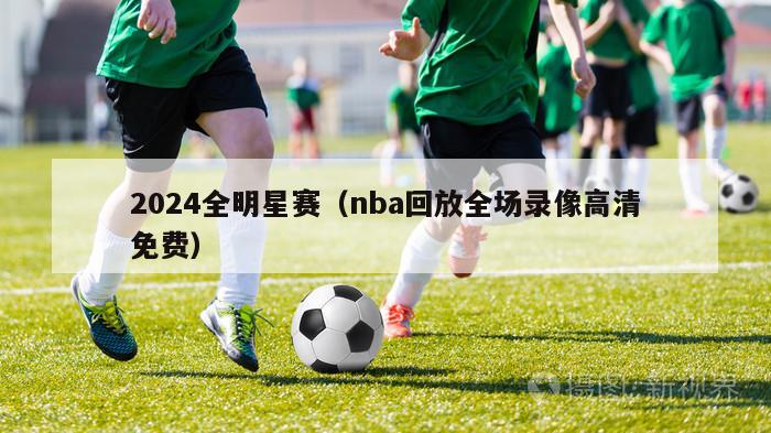 2024全明星赛（nba回放全场录像高清免费）