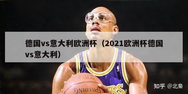 德国vs意大利欧洲杯（2021欧洲杯德国vs意大利）