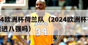 2024欧洲杯荷兰队（2024欧洲杯荷兰队能进八强吗）