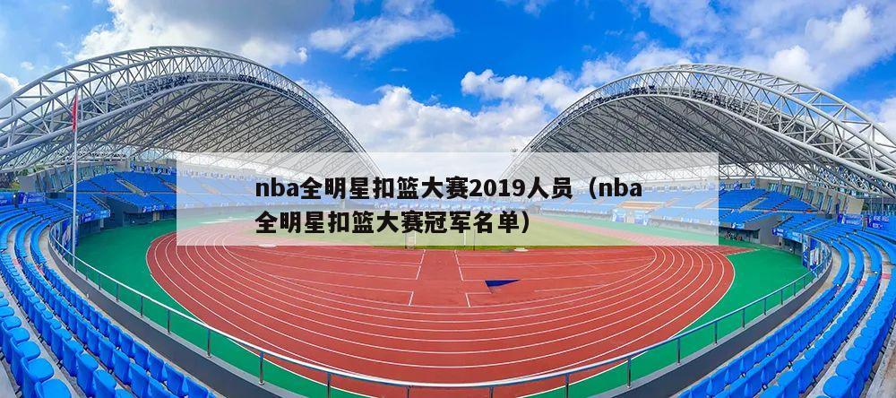 nba全明星扣篮大赛2019人员（nba全明星扣篮大赛冠军名单）