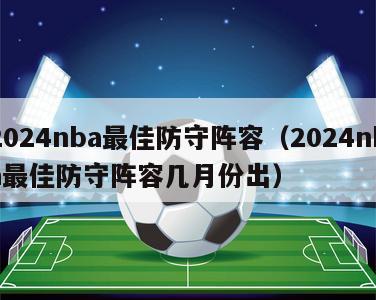 2024nba最佳防守阵容（2024nba最佳防守阵容几月份出）