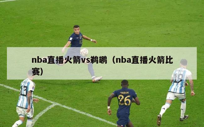 nba直播火箭vs鹈鹕（nba直播火箭比赛）