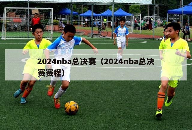 2024nba总决赛（2024nba总决赛赛程）