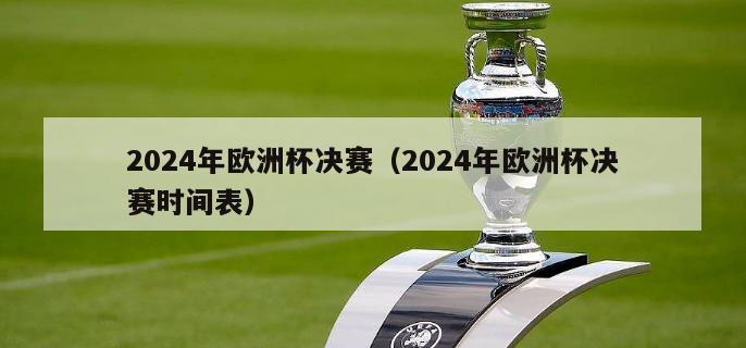 2024年欧洲杯决赛（2024年欧洲杯决赛时间表）